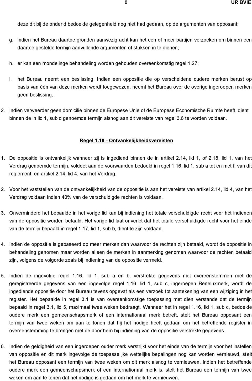 er kan een mondelinge behandeling worden gehouden overeenkomstig regel 1.27; i. het Bureau neemt een beslissing.