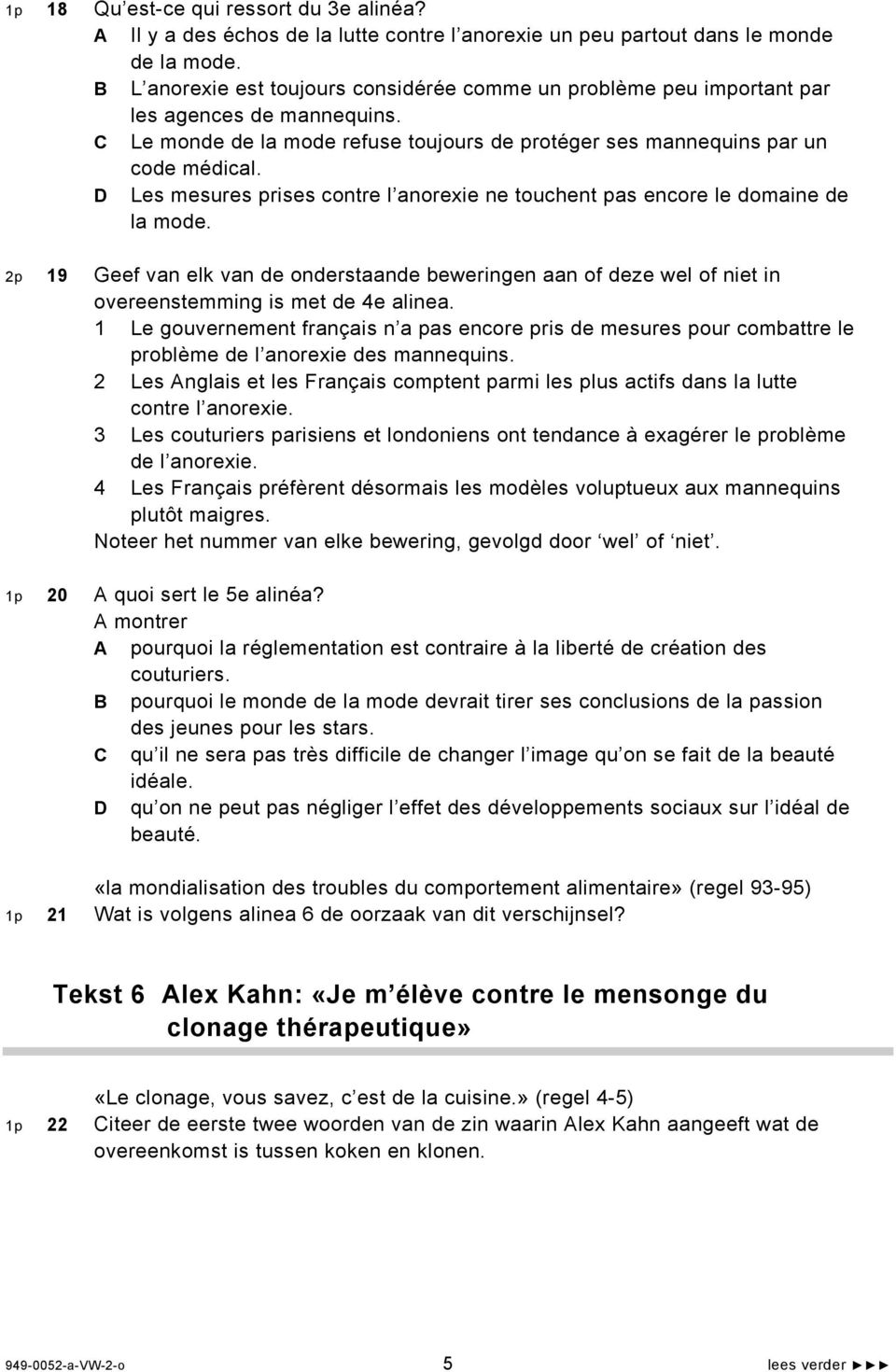 D Les mesures prises contre l anorexie ne touchent pas encore le domaine de la mode. 2p 19 Geef van elk van de onderstaande beweringen aan of deze wel of niet in overeenstemming is met de 4e alinea.