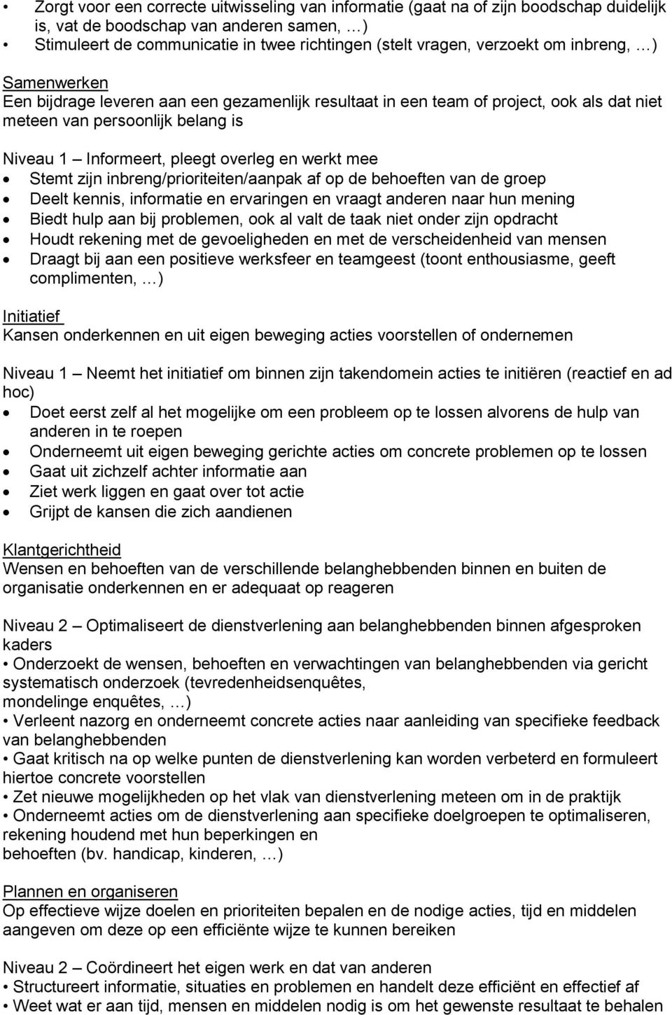 werkt mee Stemt zijn inbreng/prioriteiten/aanpak af op de behoeften van de groep Deelt kennis, informatie en ervaringen en vraagt anderen naar hun mening Biedt hulp aan bij problemen, ook al valt de