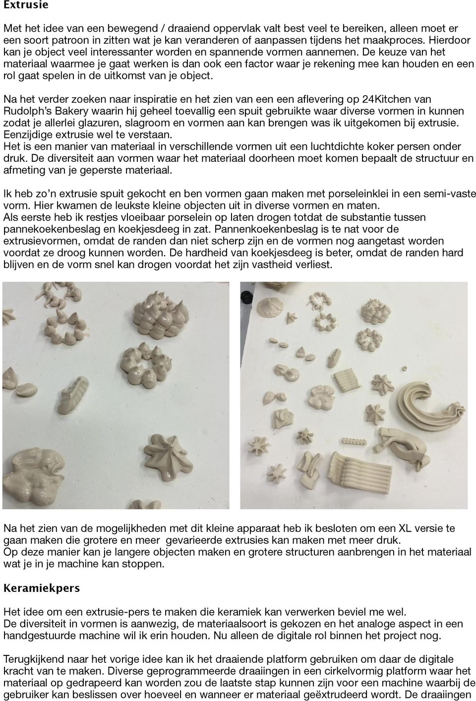 De keuze van het materiaal waarmee je gaat werken is dan ook een factor waar je rekening mee kan houden en een rol gaat spelen in de uitkomst van je object.