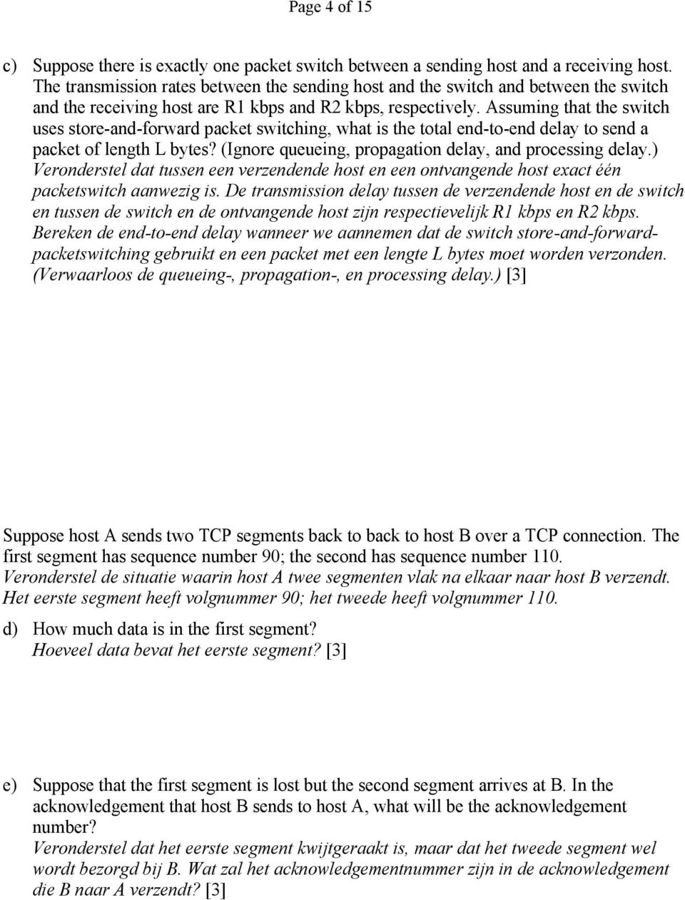 Assuming that the switch uses store-and-forward packet switching, what is the total end-to-end delay to send a packet of length L bytes? (Ignore queueing, propagation delay, and processing delay.