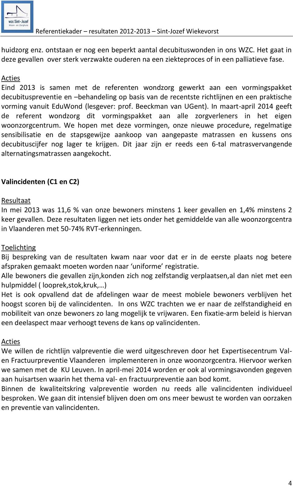 (lesgever: prof. Beeckman van UGent). In maart-april 2014 geeft de referent wondzorg dit vormingspakket aan alle zorgverleners in het eigen woonzorgcentrum.