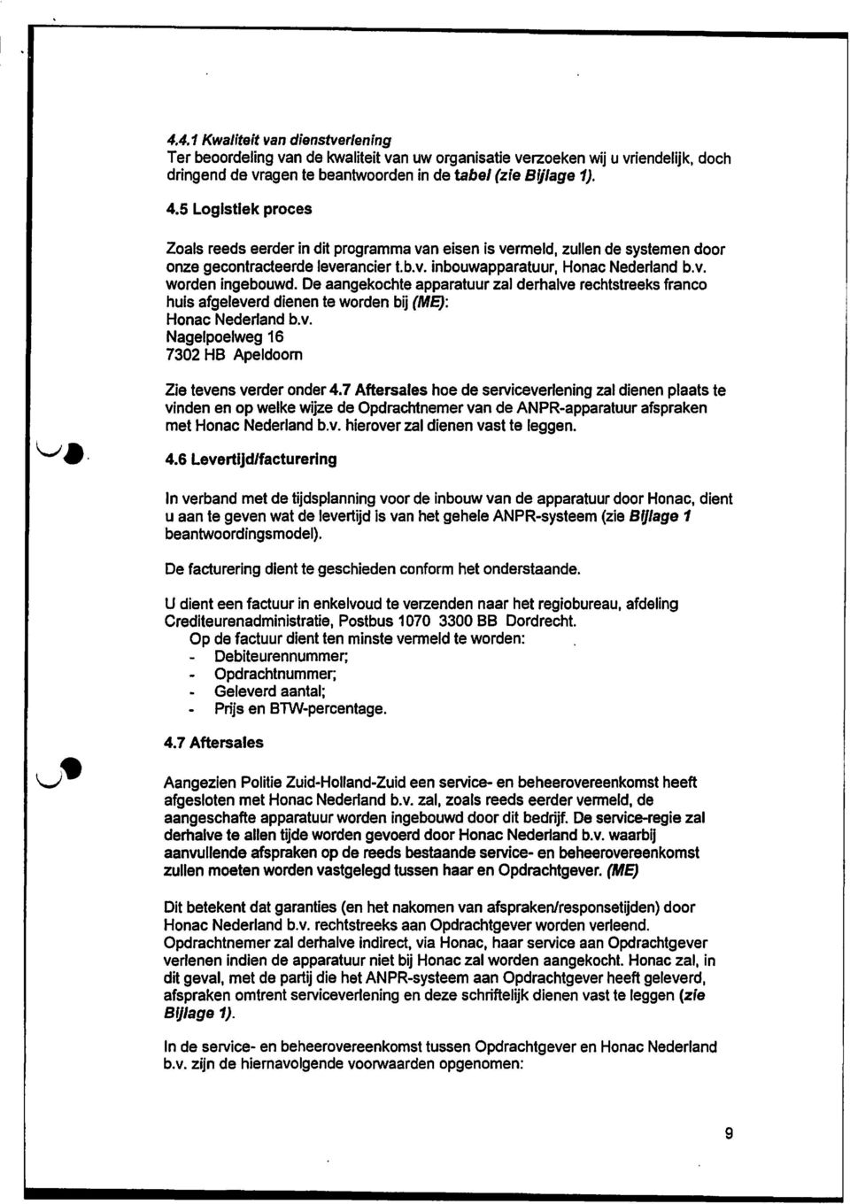 De aangekochte apparatuur zal derhalve rechtstreeks franco huls afgeleverd dienen te worden bij (ME): Honac Nederland b.v. Nagelpoelweg 16 7302 H8 Apeldoom Zie tevens verder onder 4.