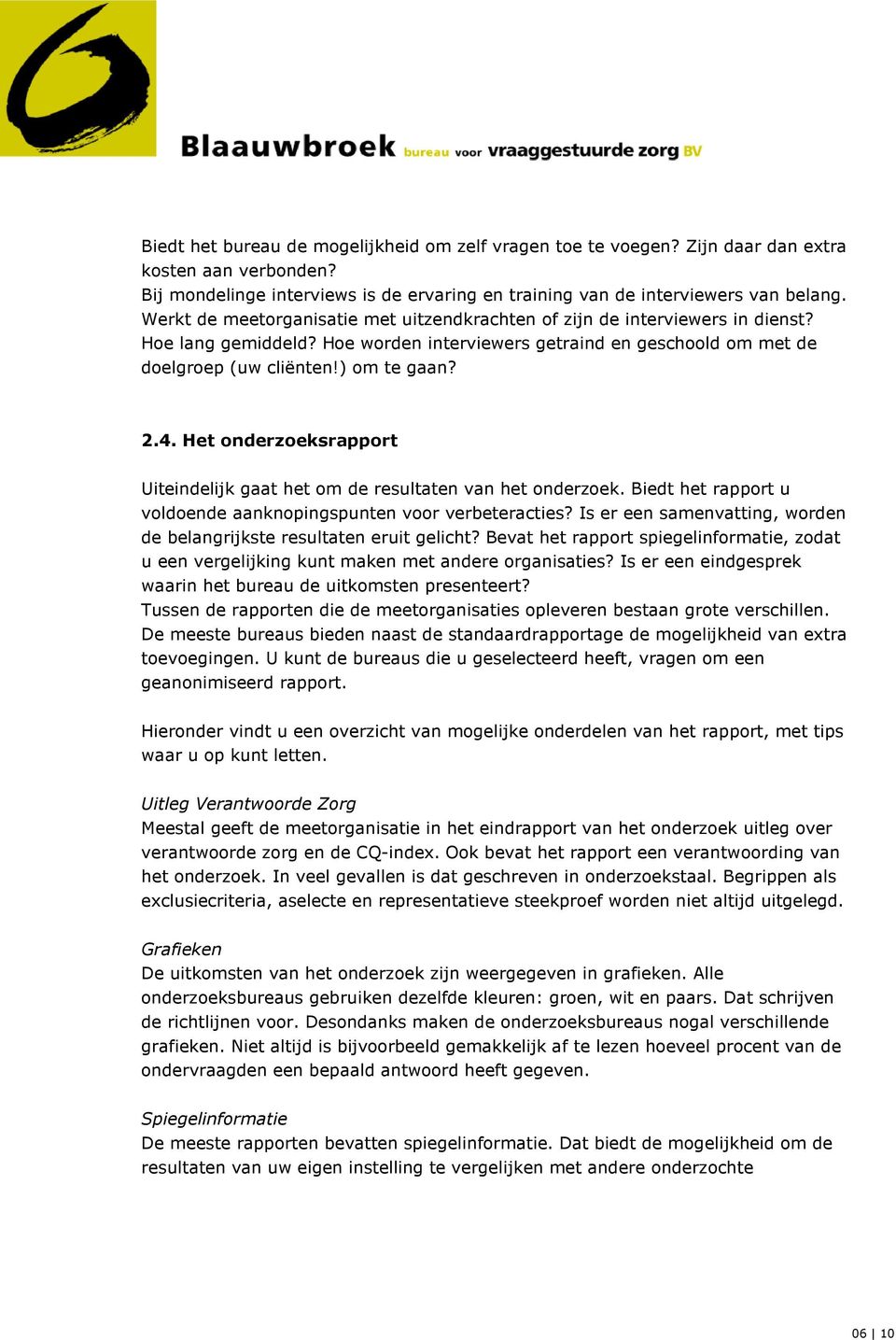 Het onderzoeksrapport Uiteindelijk gaat het om de resultaten van het onderzoek. Biedt het rapport u voldoende aanknopingspunten voor verbeteracties?