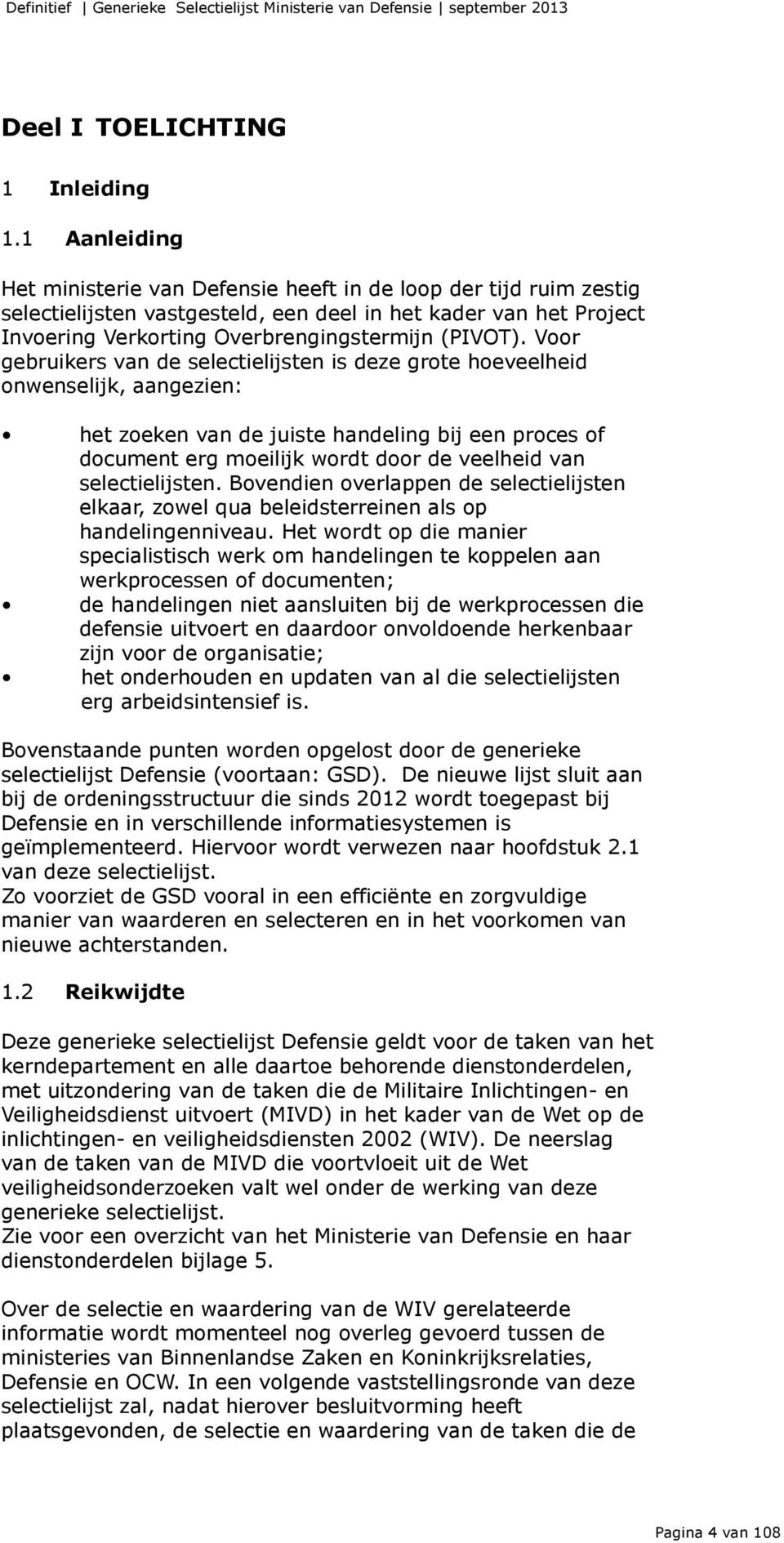 Voor gebruikers van de selectielijsten is deze grote hoeveelheid onwenselijk, aangezien: het zoeken van de juiste handeling bij een proces of document erg moeilijk wordt door de veelheid van