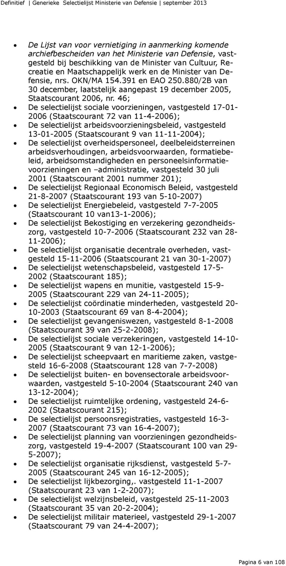 46; De selectielijst sociale voorzieningen, vastgesteld 17-01- 2006 (Staatscourant 72 van 11-4-2006); De selectielijst arbeidsvoorzieningsbeleid, vastgesteld 13-01-2005 (Staatscourant 9 van