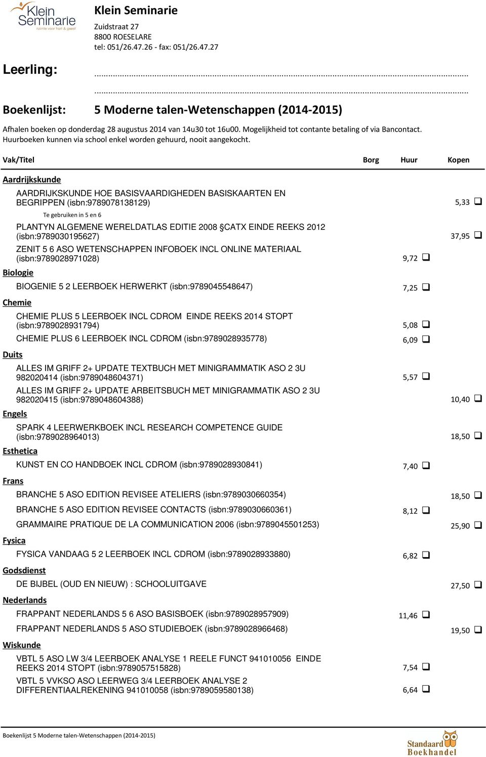 Vak/Titel Borg Huur Kopen Aardrijkskunde AARDRIJKSKUNDE HOE BASISVAARDIGHEDEN BASISKAARTEN EN BEGRIPPEN (isbn:9789078138129) 5,33 37,95 10,40 25,90 27,50 19,50 Te gebruiken in 5 en 6 PLANTYN ALGEMENE