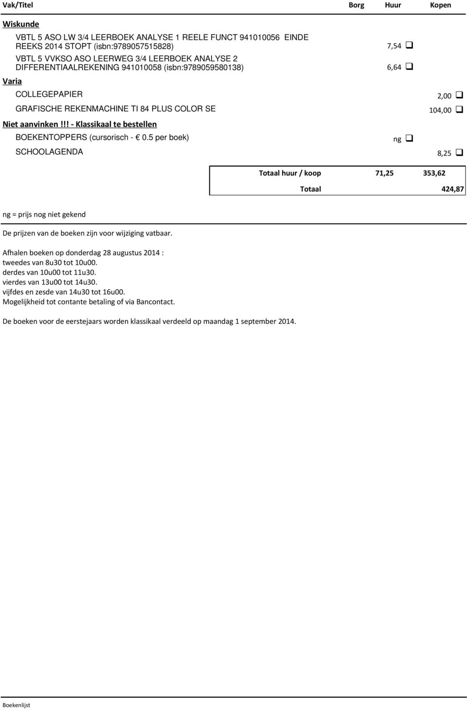 5 per boek) SCHOOLAGENDA 7,54 6,64 ng 2,00 104,00 8,25 Totaal huur / koop 71,25 353,62 Totaal 424,87 ng = prijs nog niet gekend De prijzen van de boeken zijn voor wijziging vatbaar.