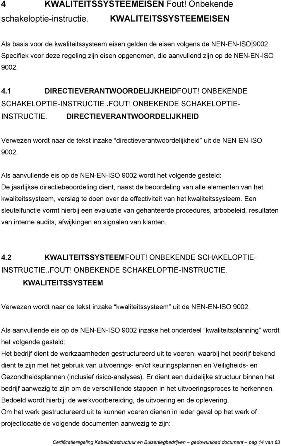 DIRECTIEVERANTWOORDELIJKHEID Verwezen wordt naar de tekst inzake directieverantwoordelijkheid uit de NEN-EN-ISO 9002.