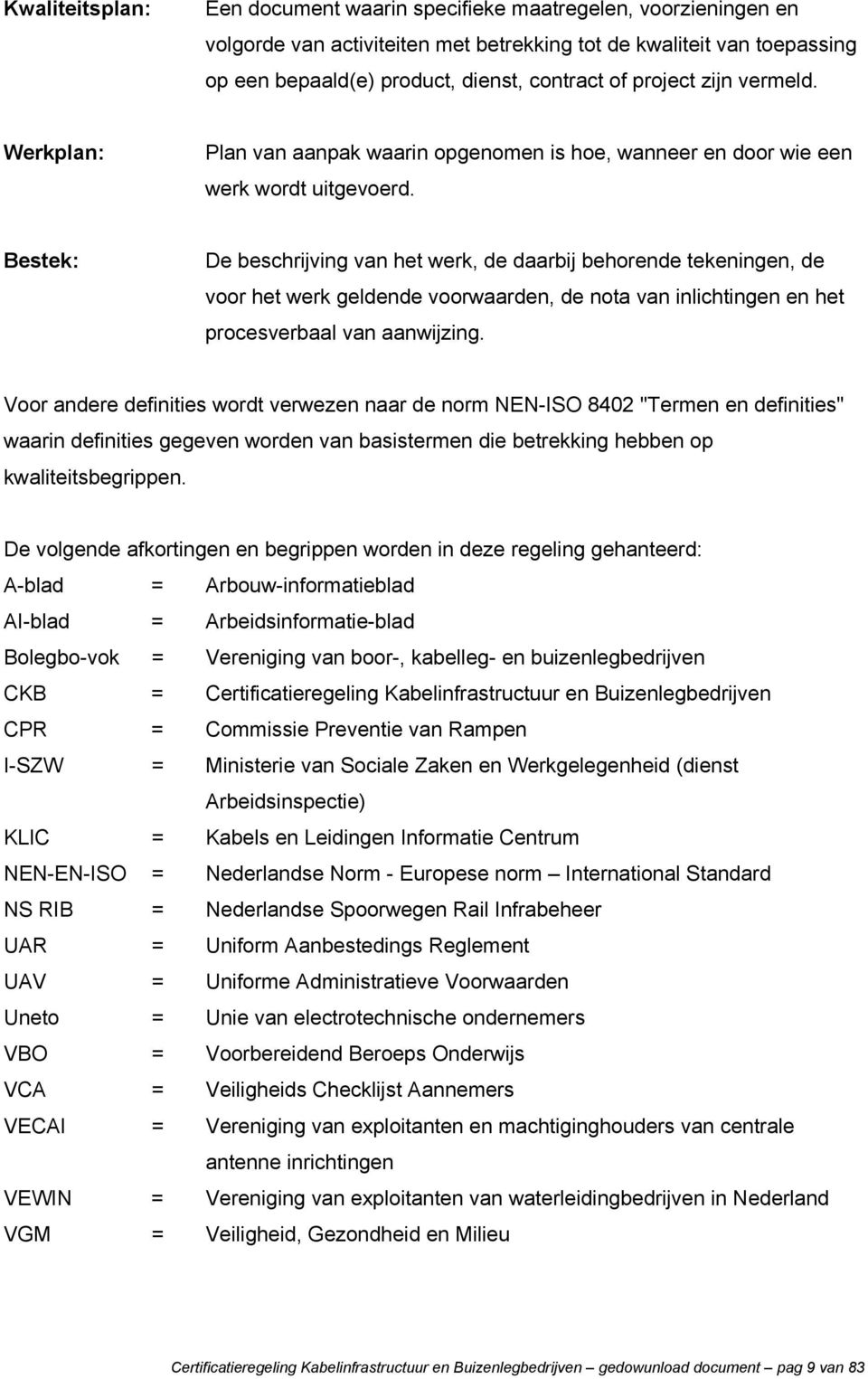 Bestek: De beschrijving van het werk, de daarbij behorende tekeningen, de voor het werk geldende voorwaarden, de nota van inlichtingen en het procesverbaal van aanwijzing.