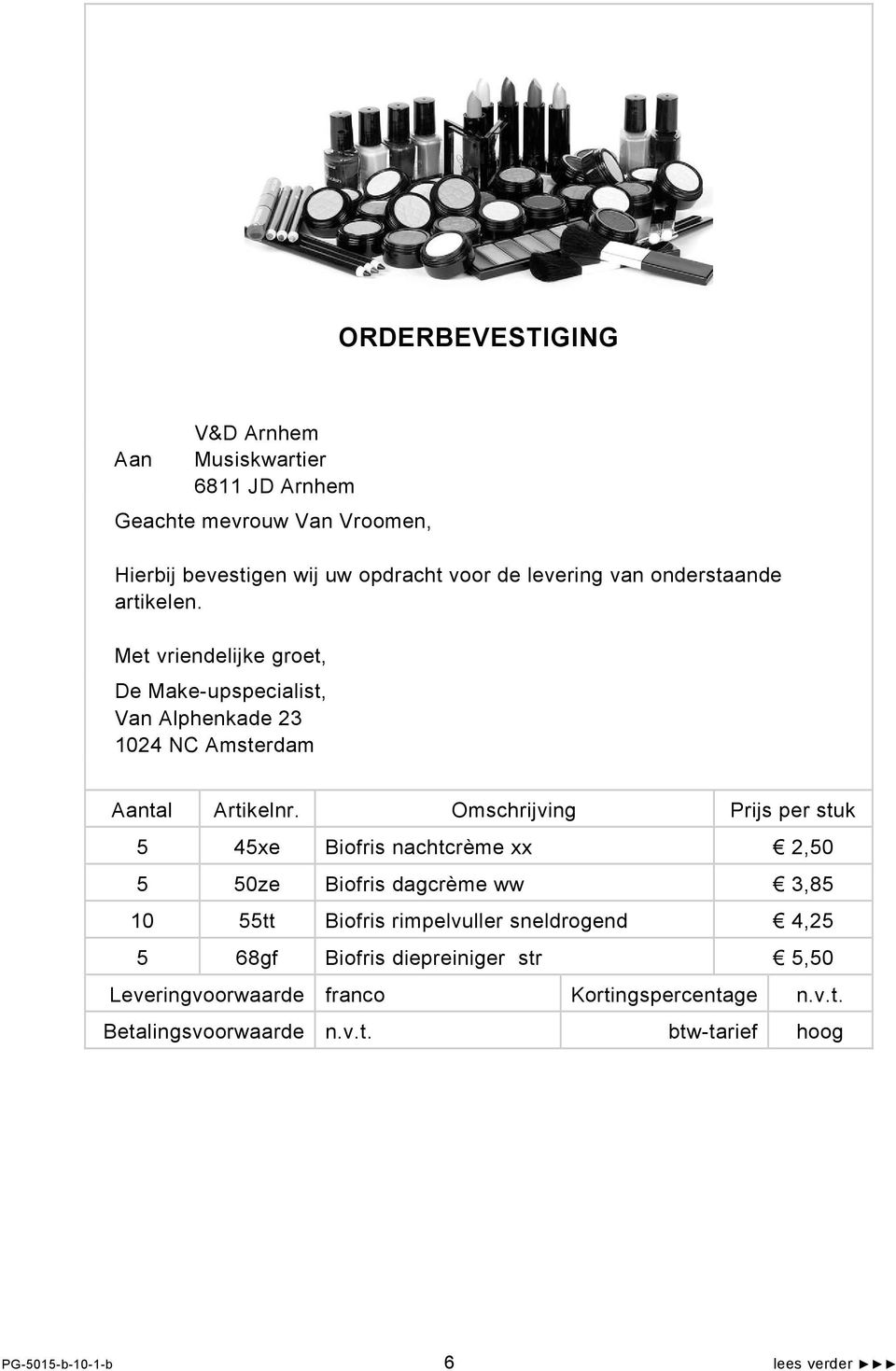 Omschrijving Prijs per stuk 5 45xe Biofris nachtcrème xx 2,50 5 50ze Biofris dagcrème ww 3,85 10 55tt Biofris rimpelvuller sneldrogend 4,25 5