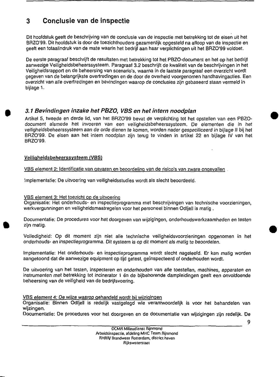 De eerste paragraaf beschrijft de resultaten met betrekking tot het PBZO-document en het op het bedrijf aanwezige Veiligheidsbeheerssysteem. Paragraaf 3.