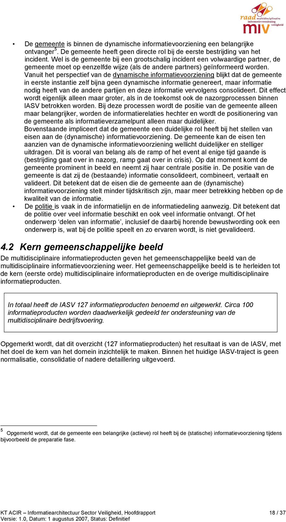 Vanuit het perspectief van de dynamische informatievoorziening blijkt dat de gemeente in eerste instantie zelf bijna geen dynamische informatie genereert, maar informatie nodig heeft van de andere