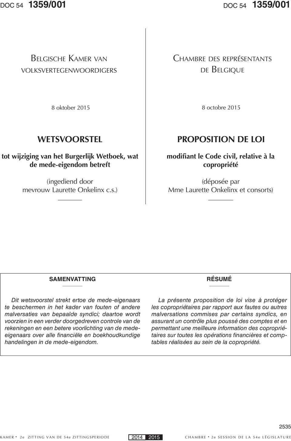 ) PROPOSITION DE LOI modifiant le Code civil, relative à la copropriété (déposée par Mme Laurette Onkelinx et consorts) SAMENVATTING RÉSUMÉ Dit wetsvoorstel strekt ertoe de mede-eigenaars te