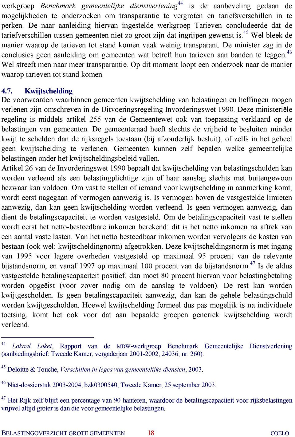 45 Wel bleek de manier waarop de tarieven tot stand komen vaak weinig transparant. De minister zag in de conclusies geen aanleiding om gemeenten wat betreft hun tarieven aan banden te leggen.