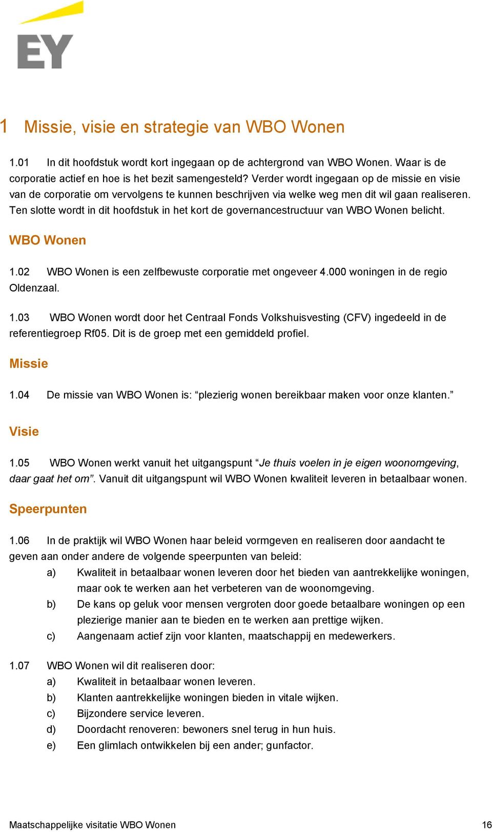 Ten slotte wordt in dit hoofdstuk in het kort de governancestructuur van WBO Wonen belicht. WBO Wonen 1.