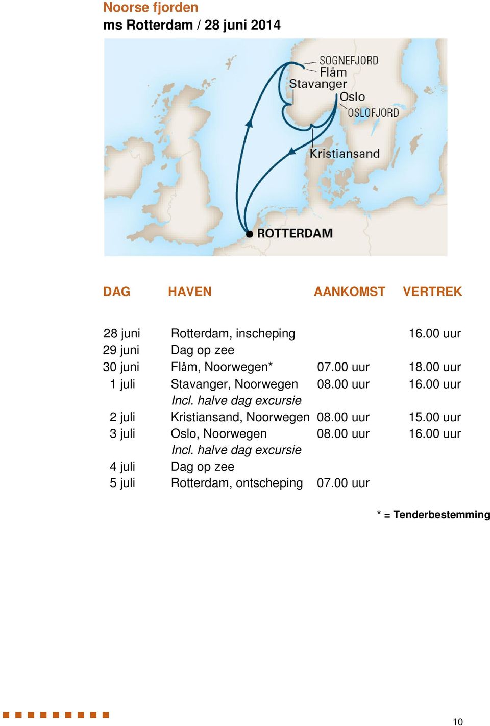 00 uur Incl. halve dag excursie 2 juli Kristiansand, Noorwegen 08.00 uur 15.00 uur 3 juli Oslo, Noorwegen 08.