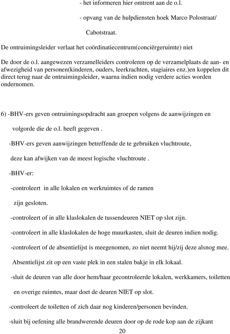 6) -BHV-ers geven ontruimingsopdracht aan groepen volgens de aanwijzingen en volgorde die de o.l. heeft gegeven.