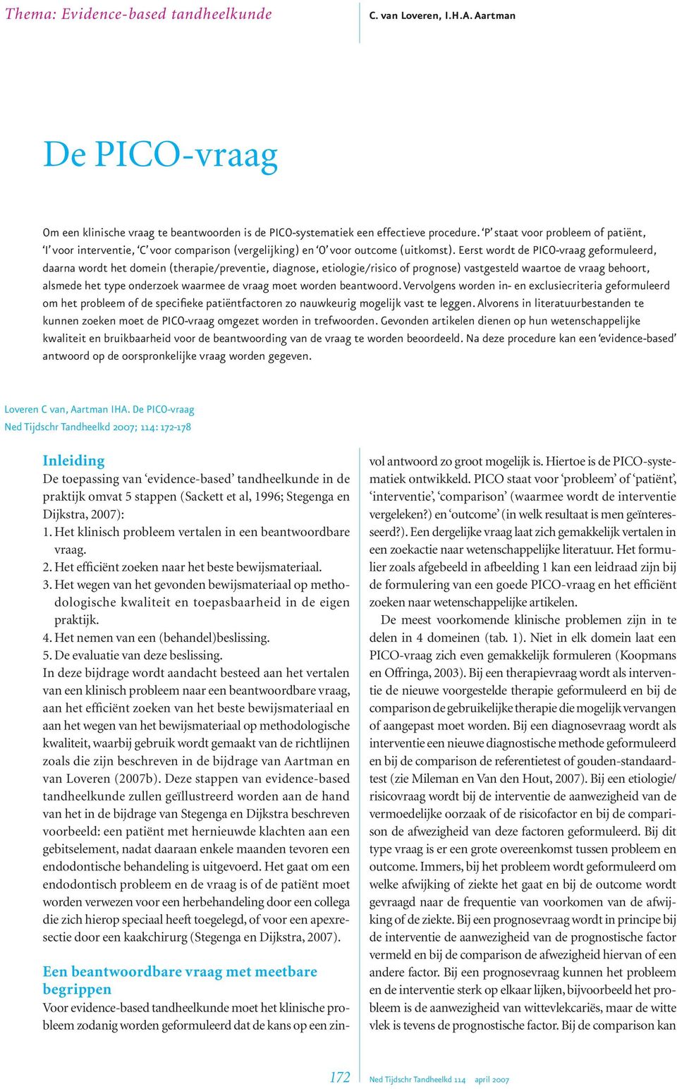 Eerst wordt de PICO-vraag geformuleerd, daarna wordt het domein (therapie/preventie, diagnose, etiologie/risico of prognose) vastgesteld waartoe de vraag behoort, alsmede het type onderzoek waarmee