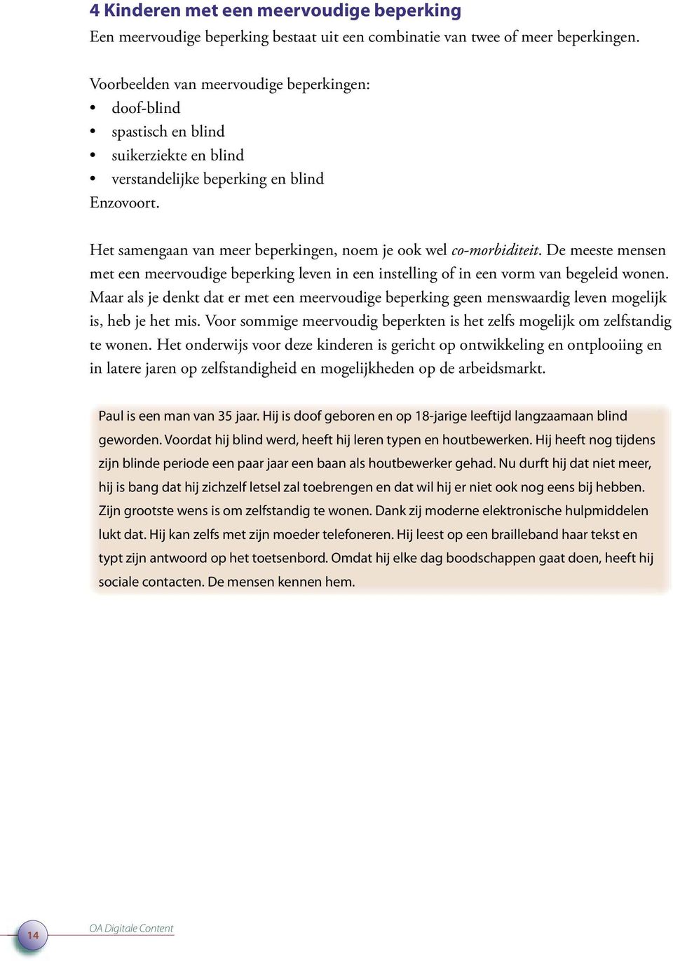 Het samengaan van meer beperkingen, noem je ook wel co-morbiditeit. De meeste mensen met een meervoudige beperking leven in een instelling of in een vorm van begeleid wonen.