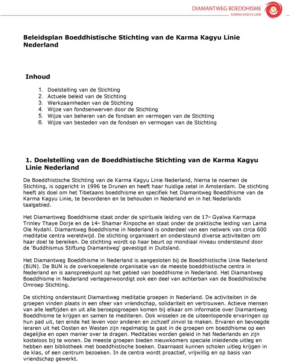 Doelstelling van de Boeddhistische Stichting van de Karma Kagyu Linie Nederland De Boeddhistische Stichting van de Karma Kagyu Linie Nederland, hierna te noemen de Stichting, is opgericht in 1996 te