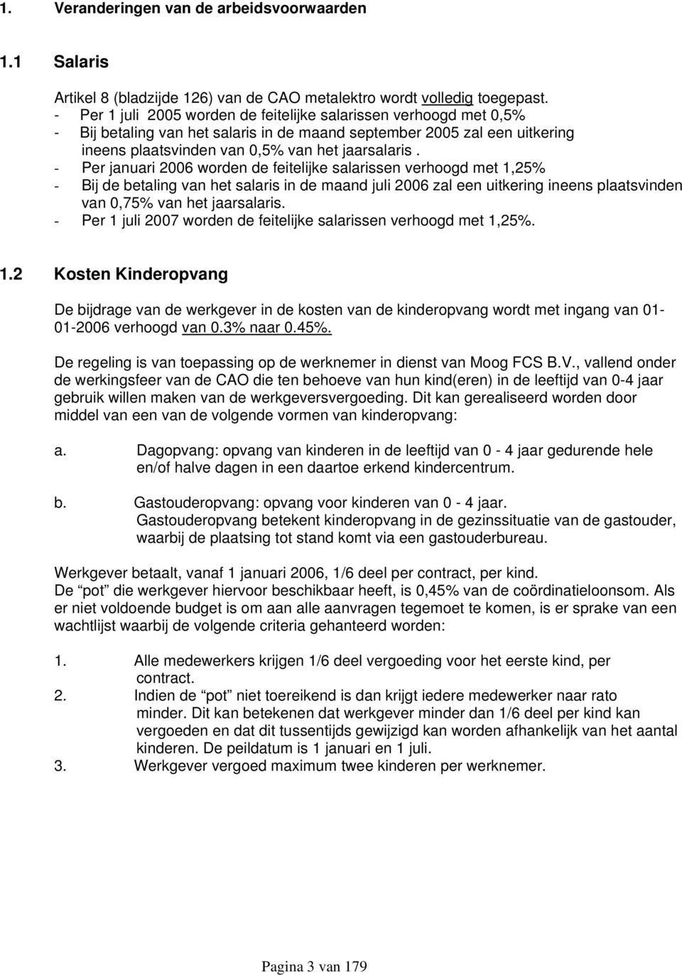 - Per januari 2006 worden de feitelijke salarissen verhoogd met 1,25% - Bij de betaling van het salaris in de maand juli 2006 zal een uitkering ineens plaatsvinden van 0,75% van het jaarsalaris.