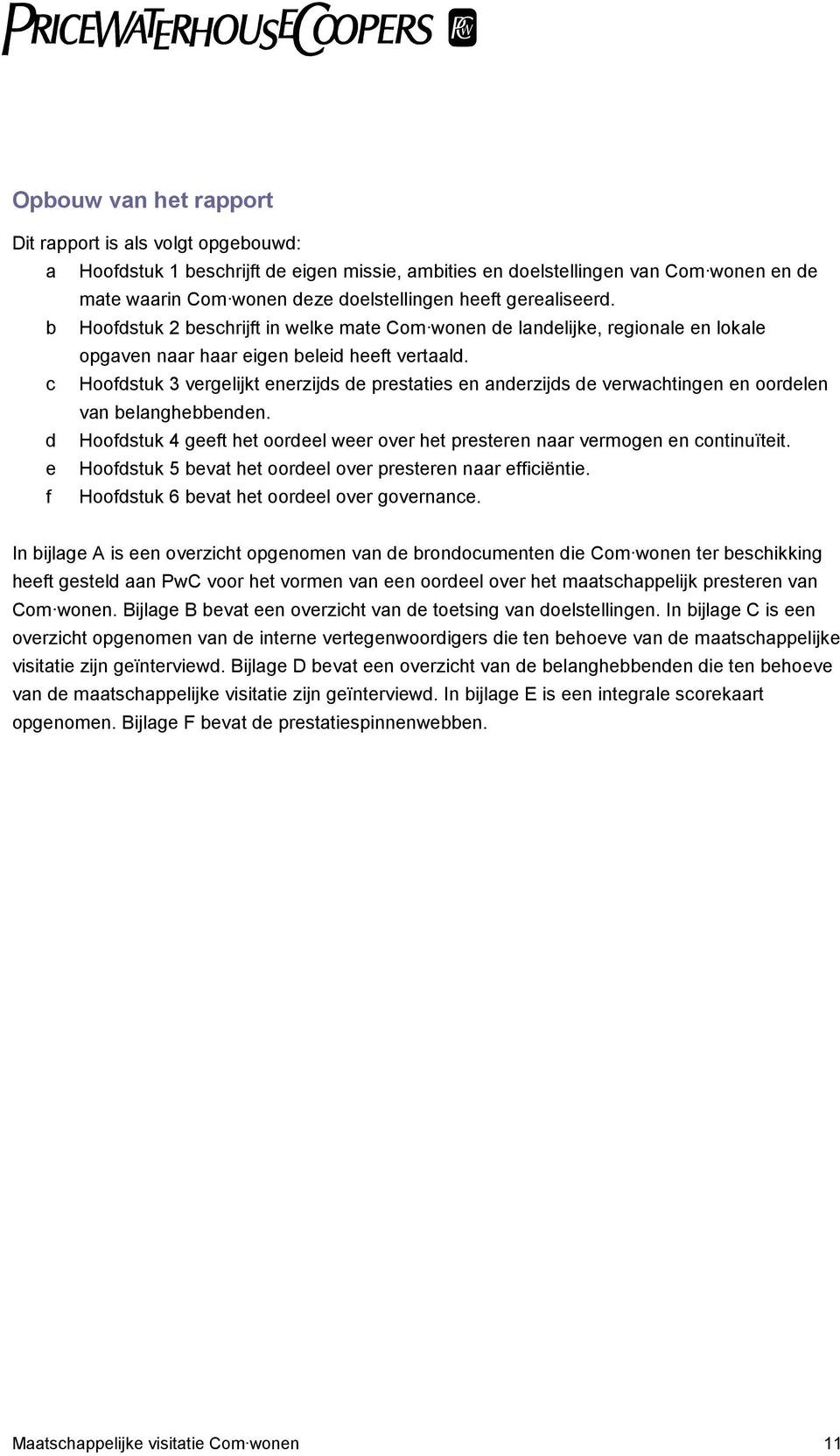 c Hoofdstuk 3 vergelijkt enerzijds de prestaties en anderzijds de verwachtingen en oordelen van belanghebbenden. d Hoofdstuk 4 geeft het oordeel weer over het presteren naar vermogen en continuïteit.