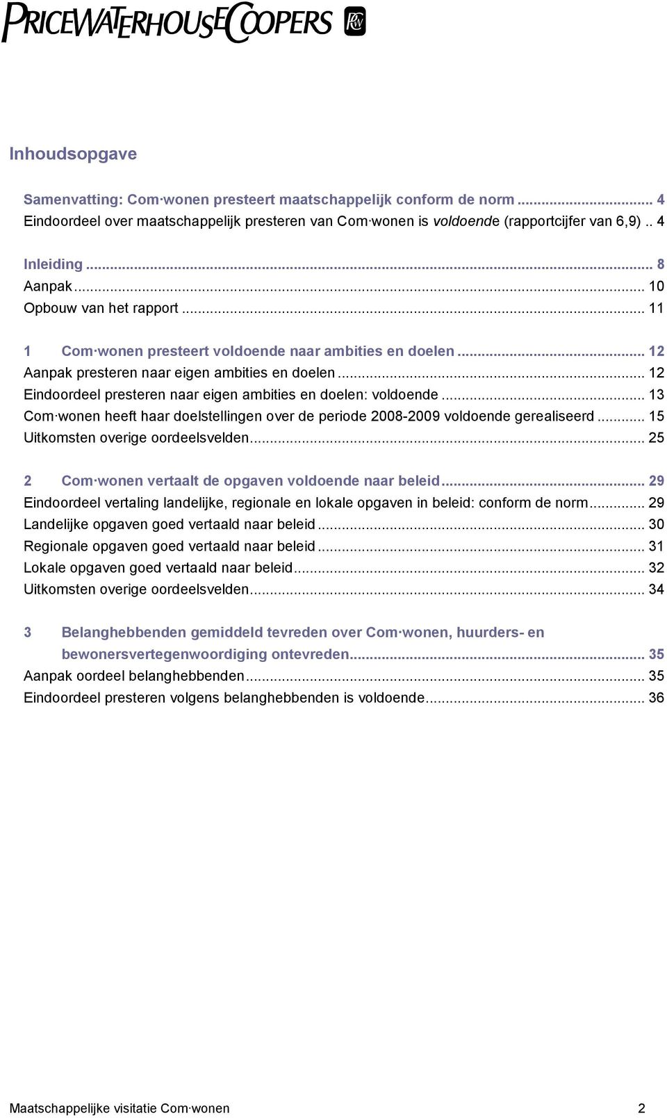 .. 12 Eindoordeel presteren naar eigen ambities en doelen: voldoende... 13 Com wonen heeft haar doelstellingen over de periode 2008-2009 voldoende gerealiseerd... 15 Uitkomsten overige oordeelsvelden.