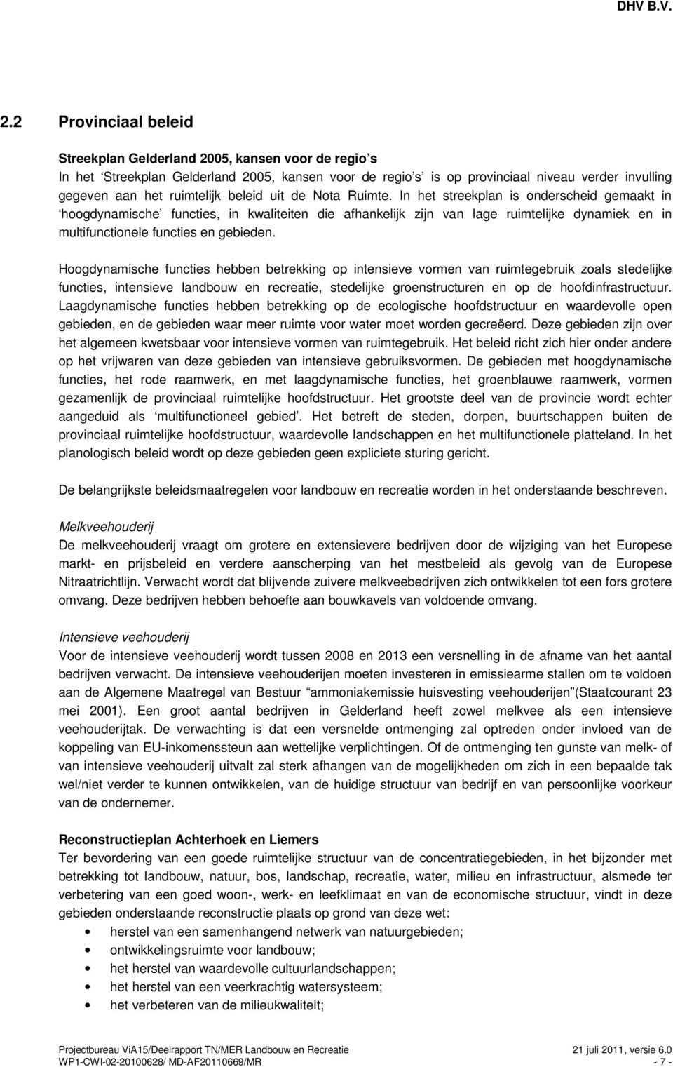 In het streekplan is onderscheid gemaakt in hoogdynamische functies, in kwaliteiten die afhankelijk zijn van lage ruimtelijke dynamiek en in multifunctionele functies en gebieden.