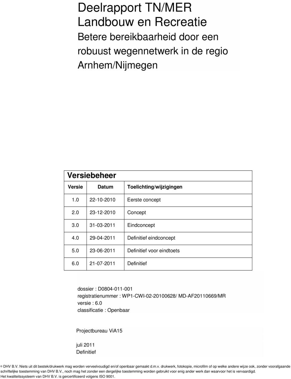 0 21-07-2011 Definitief dossier : D0804-011-001 registratienummer : WP1-CWI-02-20100628/ MD-AF20110669/MR versie : 6.0 classificatie : Openbaar Projectbureau Vi