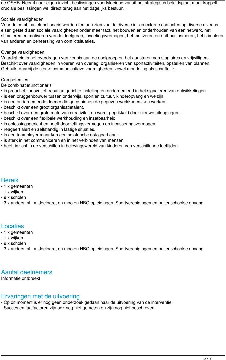 en onderhouden van een netwerk, het stimuleren en motiveren van de doelgroep, invoelingsvermogen, het motiveren en enthousiasmeren, het stimuleren van anderen en beheersing van conflictsituaties.