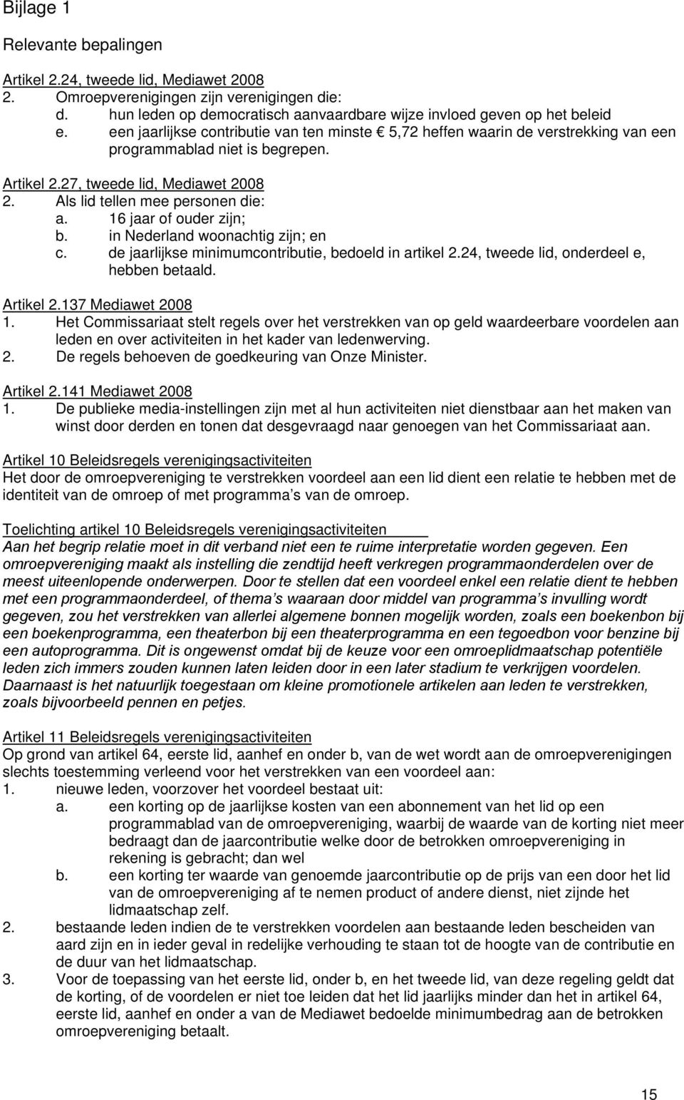 16 jaar of ouder zijn; b. in Nederland woonachtig zijn; en c. de jaarlijkse minimumcontributie, bedoeld in artikel 2.24, tweede lid, onderdeel e, hebben betaald. Artikel 2.137 Mediawet 2008 1.