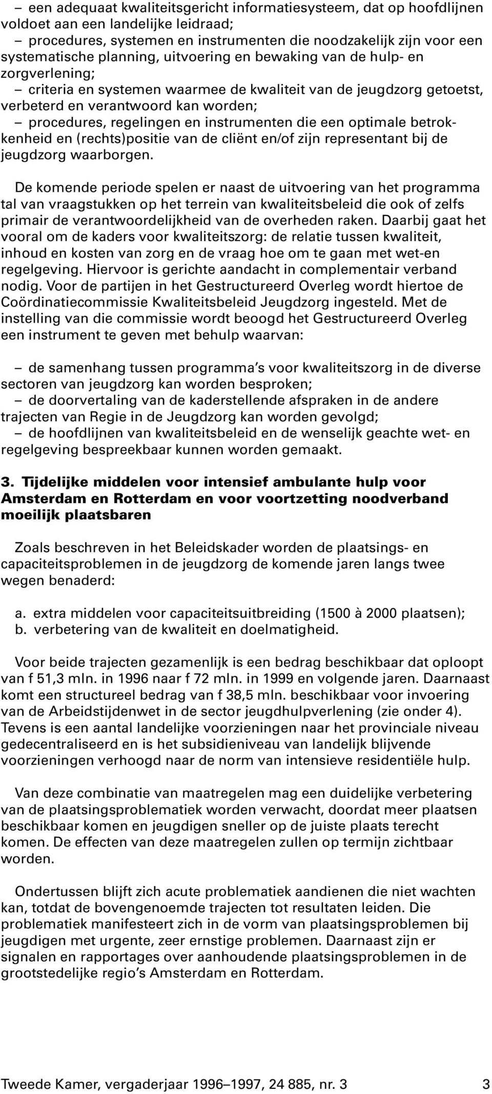 die een optimale betrokkenheid en (rechts)positie van de cliënt en/of zijn representant bij de jeugdzorg waarborgen.