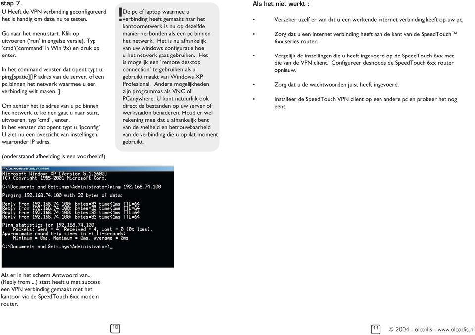 ] Om achter het ip adres van u pc binnen het netwerk te komen gaat u naar start, uitvoeren, typ cmd, enter.