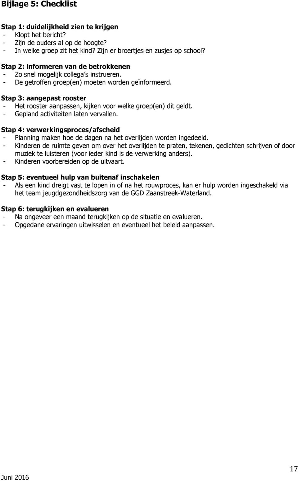 Stap 3: aangepast rooster - Het rooster aanpassen, kijken voor welke groep(en) dit geldt. - Gepland activiteiten laten vervallen.