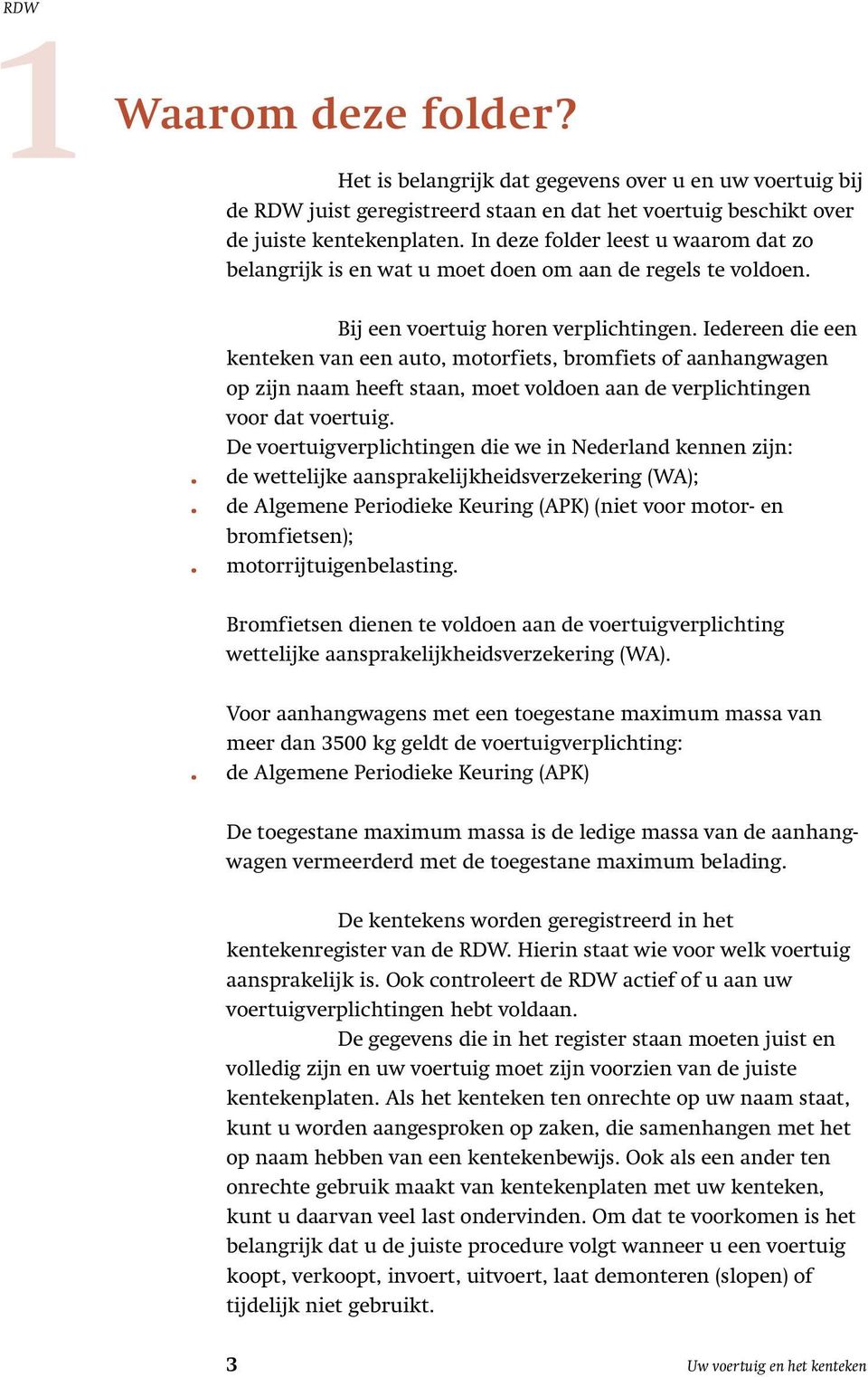 Iedereen die een kenteken van een auto, motorfiets, bromfiets of aanhangwagen op zijn naam heeft staan, moet voldoen aan de verplichtingen voor dat voertuig.