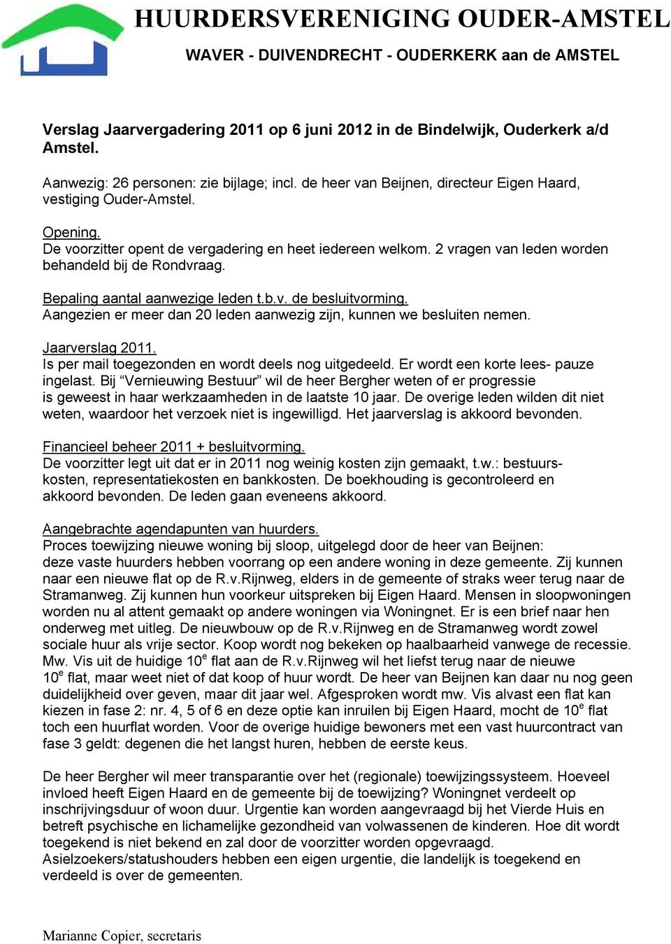 2 vragen van leden worden behandeld bij de Rondvraag. Bepaling aantal aanwezige leden t.b.v. de besluitvorming. Aangezien er meer dan 20 leden aanwezig zijn, kunnen we besluiten nemen.