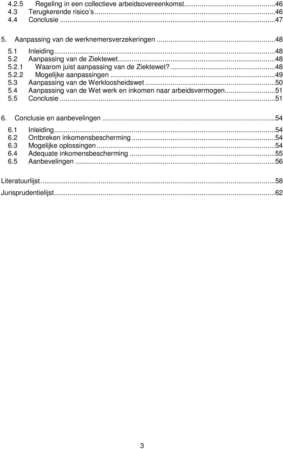 3 Aanpassing van de Werkloosheidswet...50 5.4 Aanpassing van de Wet werk en inkomen naar arbeidsvermogen...51 5.5 Conclusie...51 6. Conclusie en aanbevelingen...54 6.