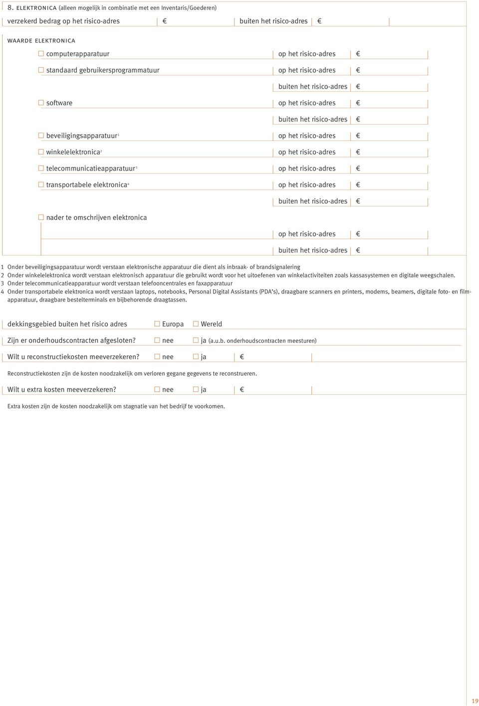 het risico-adres telecommunicatieapparatuur 3 op het risico-adres transportabele elektronica 4 op het risico-adres buiten het risico-adres nader te omschrijven elektronica op het risico-adres buiten