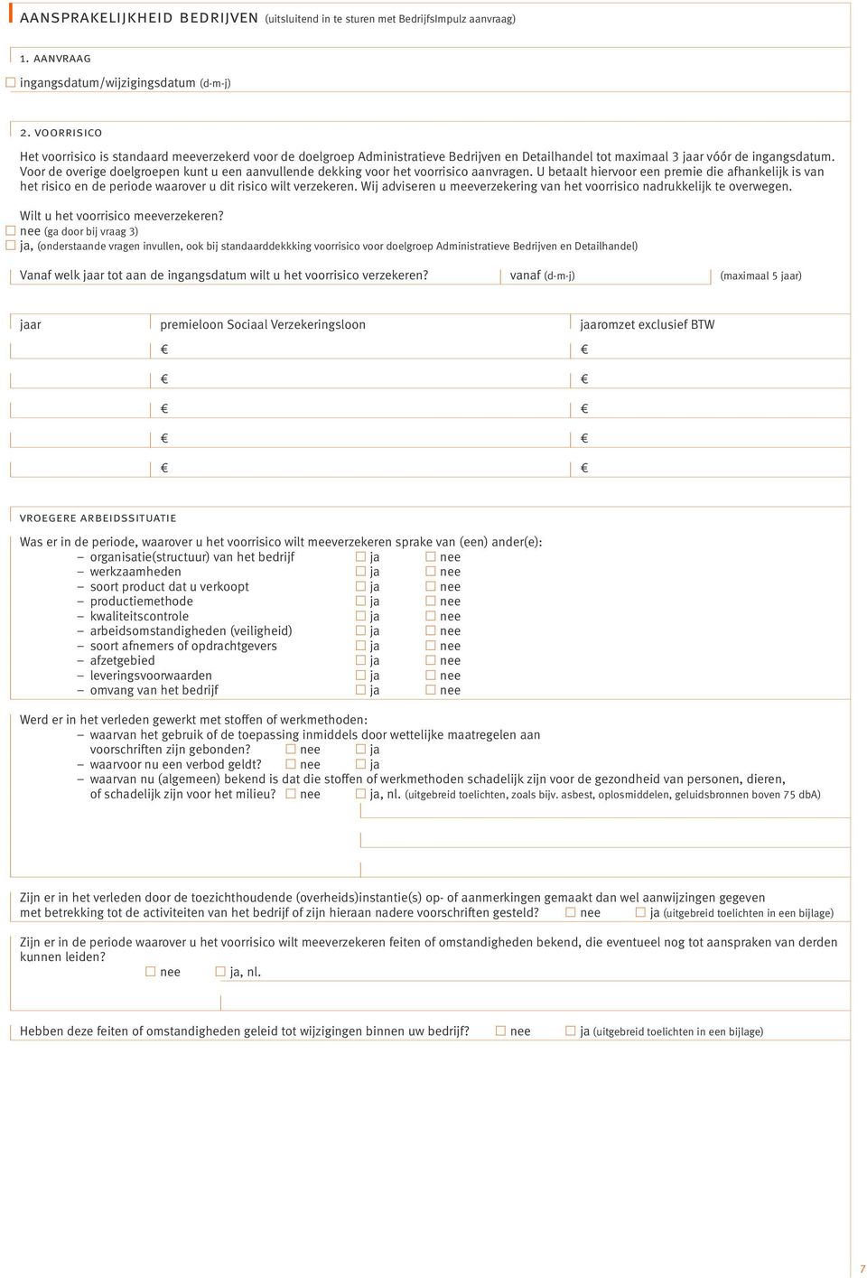 Voor de overige doelgroepen kunt u een aanvullende dekking voor het voorrisico aanvragen.