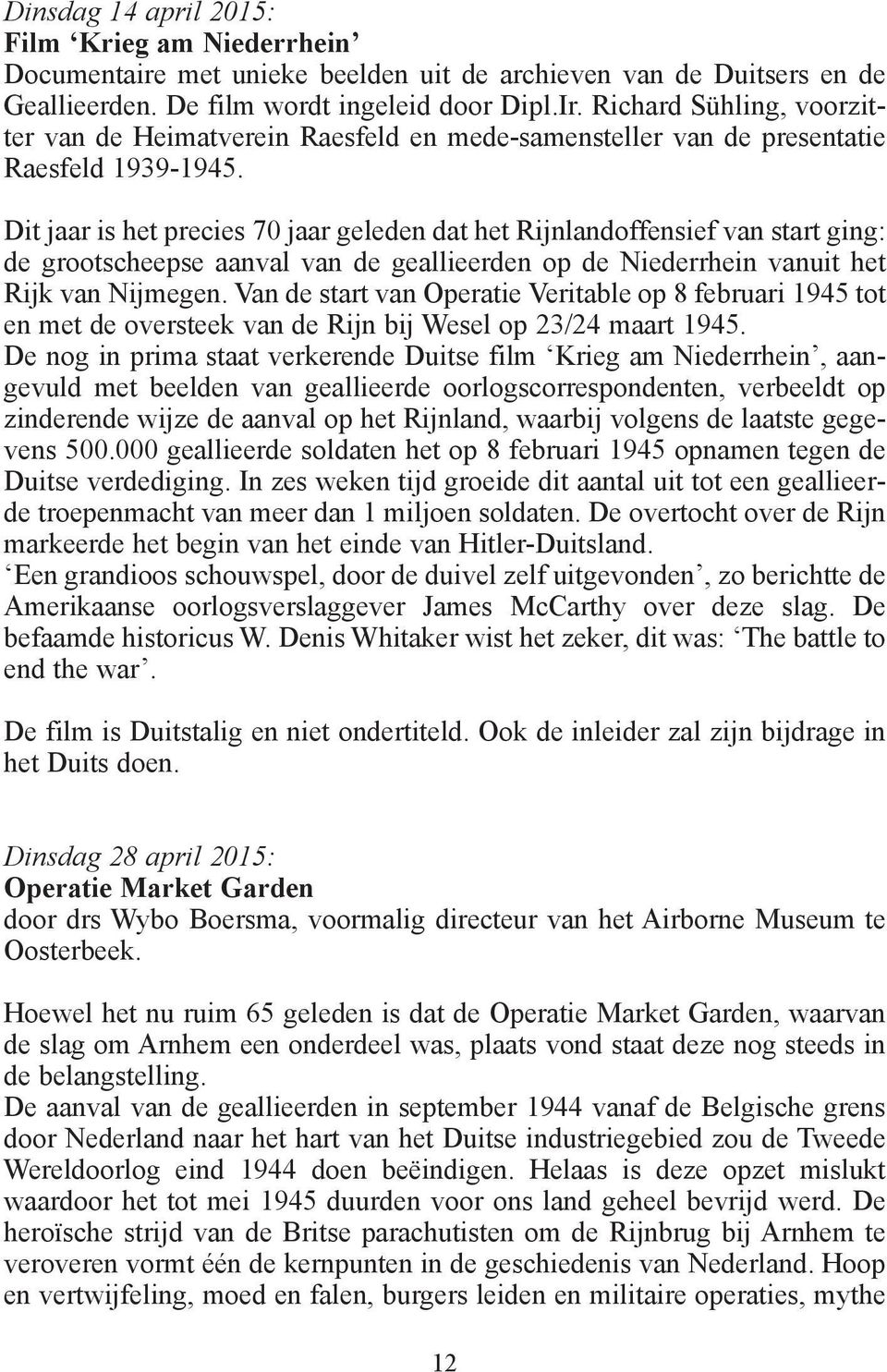 Dit jaar is het precies 70 jaar geleden dat het Rijnlandoffensief van start ging: de grootscheepse aanval van de geallieerden op de Niederrhein vanuit het Rijk van Nijmegen.