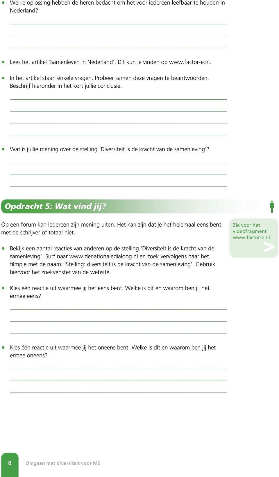 Opdracht 5: Wat vind jij? Op een forum kan iedereen zijn mening uiten. Het kan zijn dat je het helemaal eens bent met de schrijver of totaal niet. Zie voor het videofragment www.factor-e.nl.