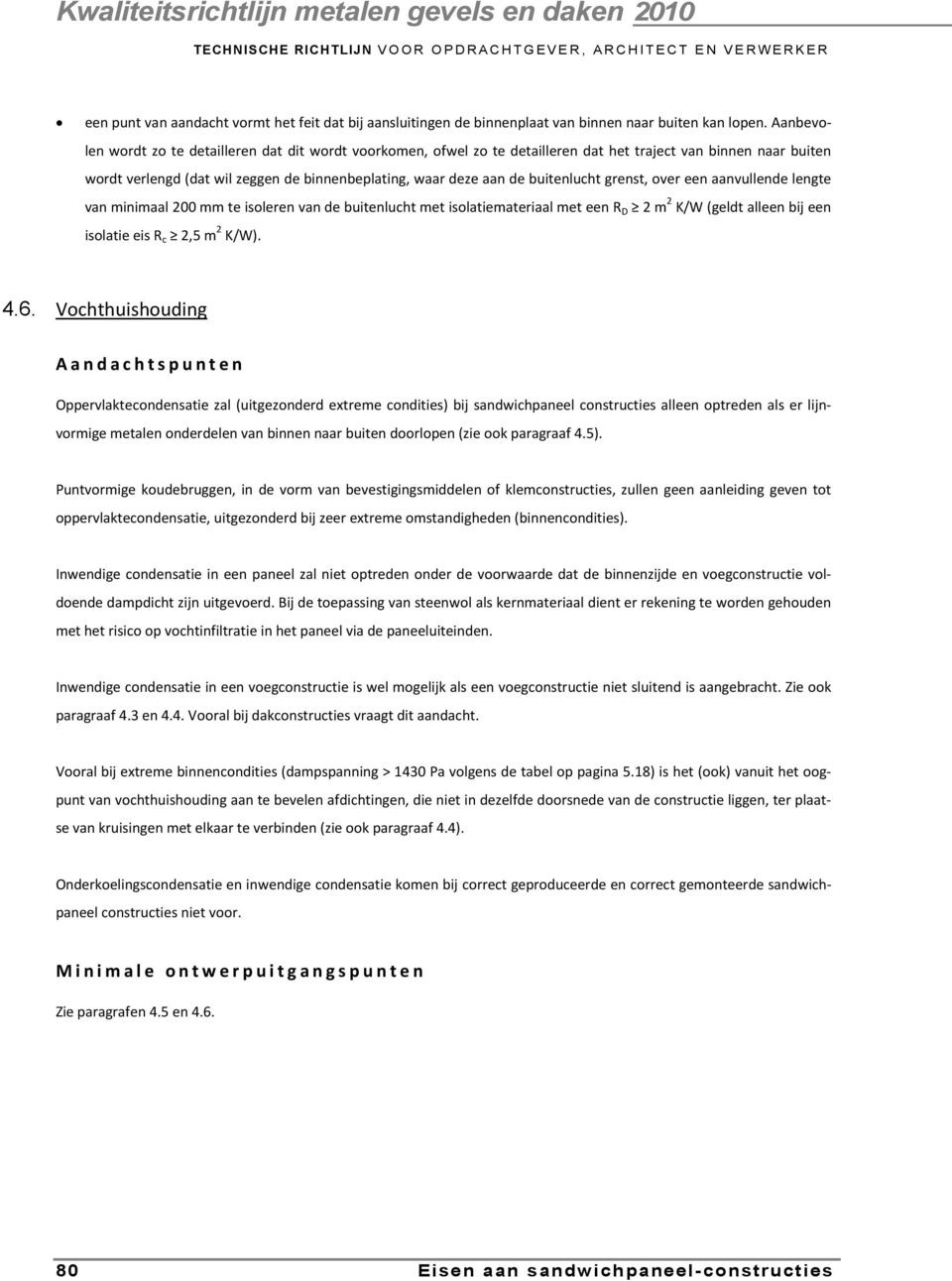 grenst, ver een aanvullende lengte 2 van minimaal 200 mm te isleren van de buitenlucht met islatiemateriaal met een RD 2 m K/W (geldt alleen bij een 2 islatie eis Rc 2,5 m K/W). 4.6.