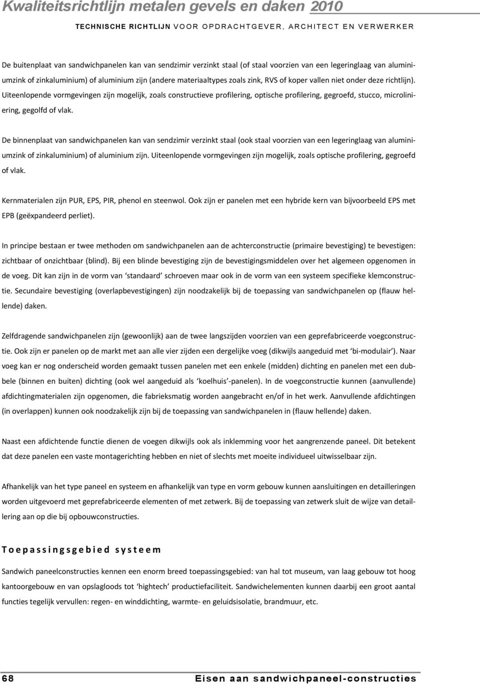 De binnenplaat van sandwichpanelen kan van sendzimir verzinkt staal (k staal vrzien van een legeringlaag van aluminiumzink f zinkaluminium) f aluminium zijn.