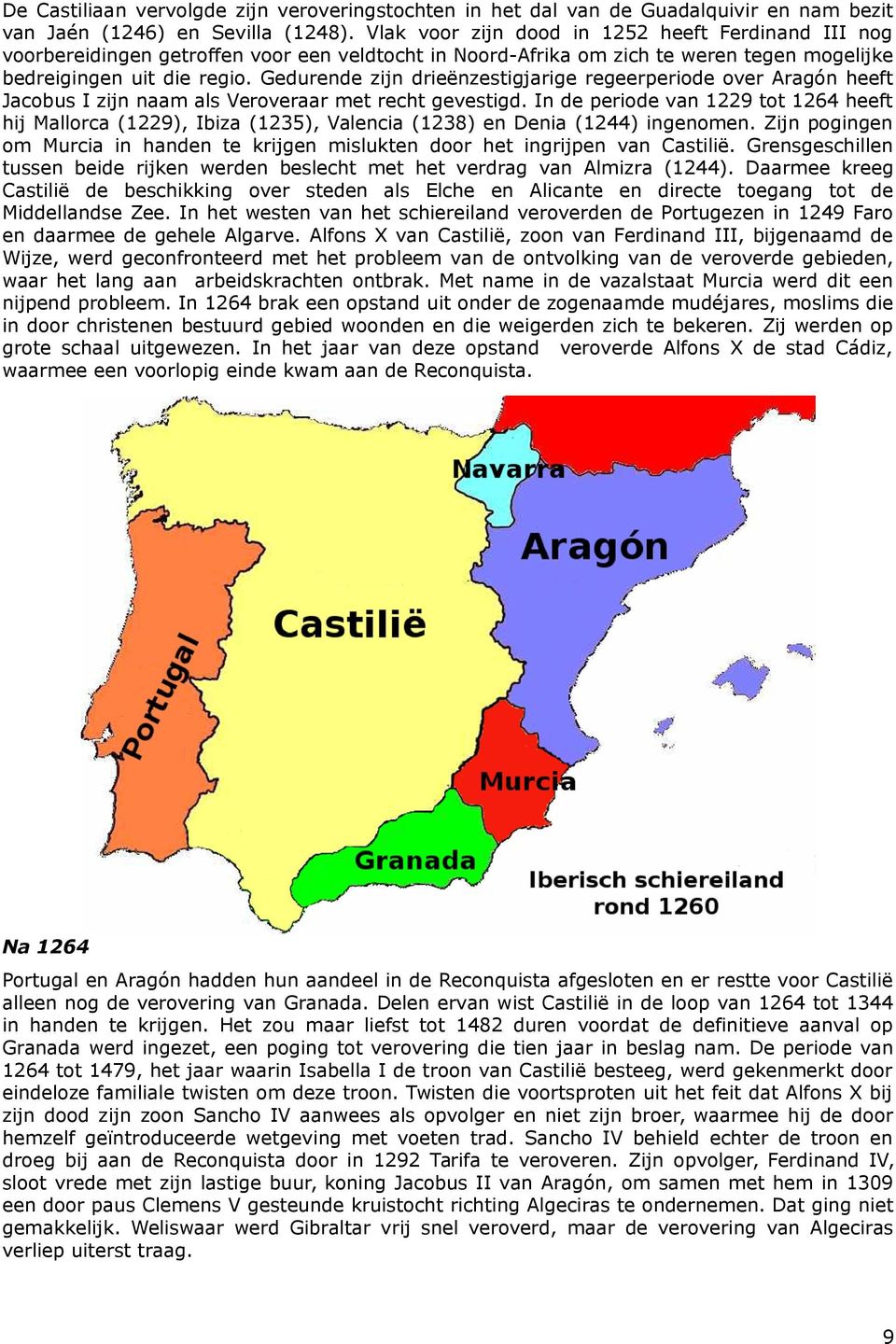 Gedurende zijn drieënzestigjarige regeerperiode over Aragón heeft Jacobus I zijn naam als Veroveraar met recht gevestigd.