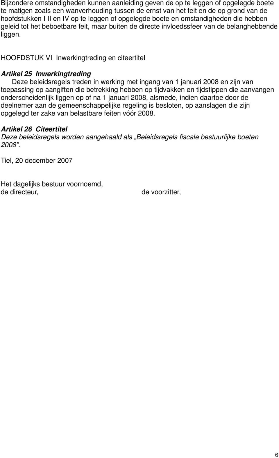 HOOFDSTUK VI Inwerkingtreding en citeertitel Artikel 25 Inwerkingtreding Deze beleidsregels treden in werking met ingang van 1 januari 2008 en zijn van toepassing op aangiften die betrekking hebben