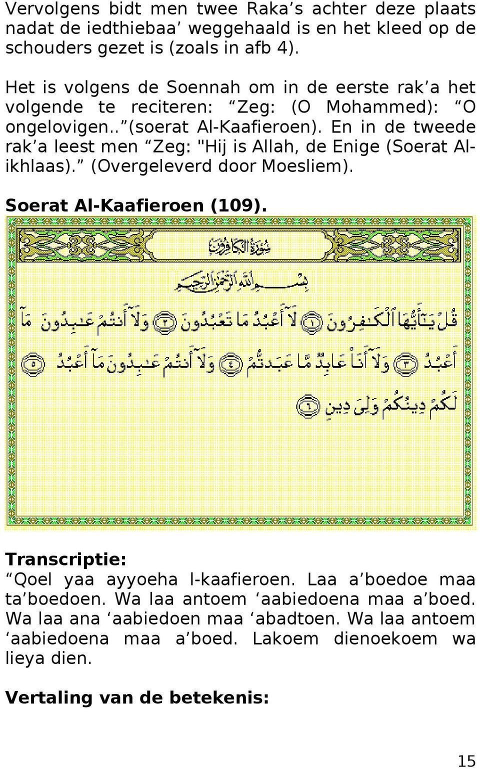 En in de tweede rak a leest men Zeg: "Hij is Allah, de Enige (Soerat Alikhlaas). (Overgeleverd door Moesliem). Soerat Al-Kaafieroen (109).