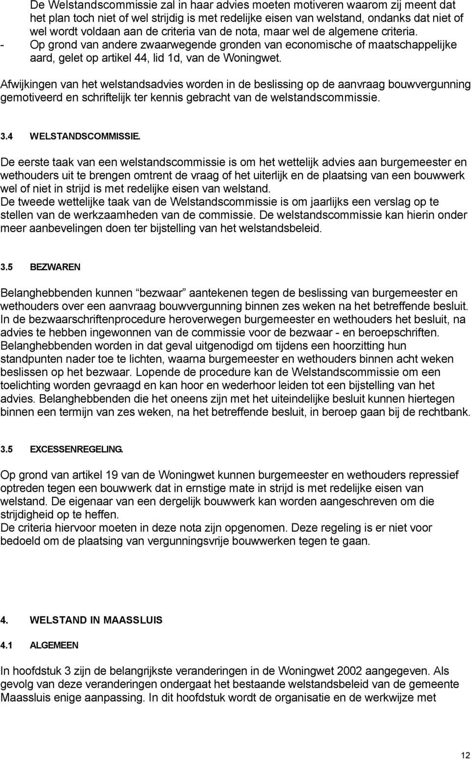 Afwijkingen van het welstandsadvies worden in de beslissing op de aanvraag bouwvergunning gemotiveerd en schriftelijk ter kennis gebracht van de welstandscommissie. 3.4 WELSTANDSCOMMISSIE.