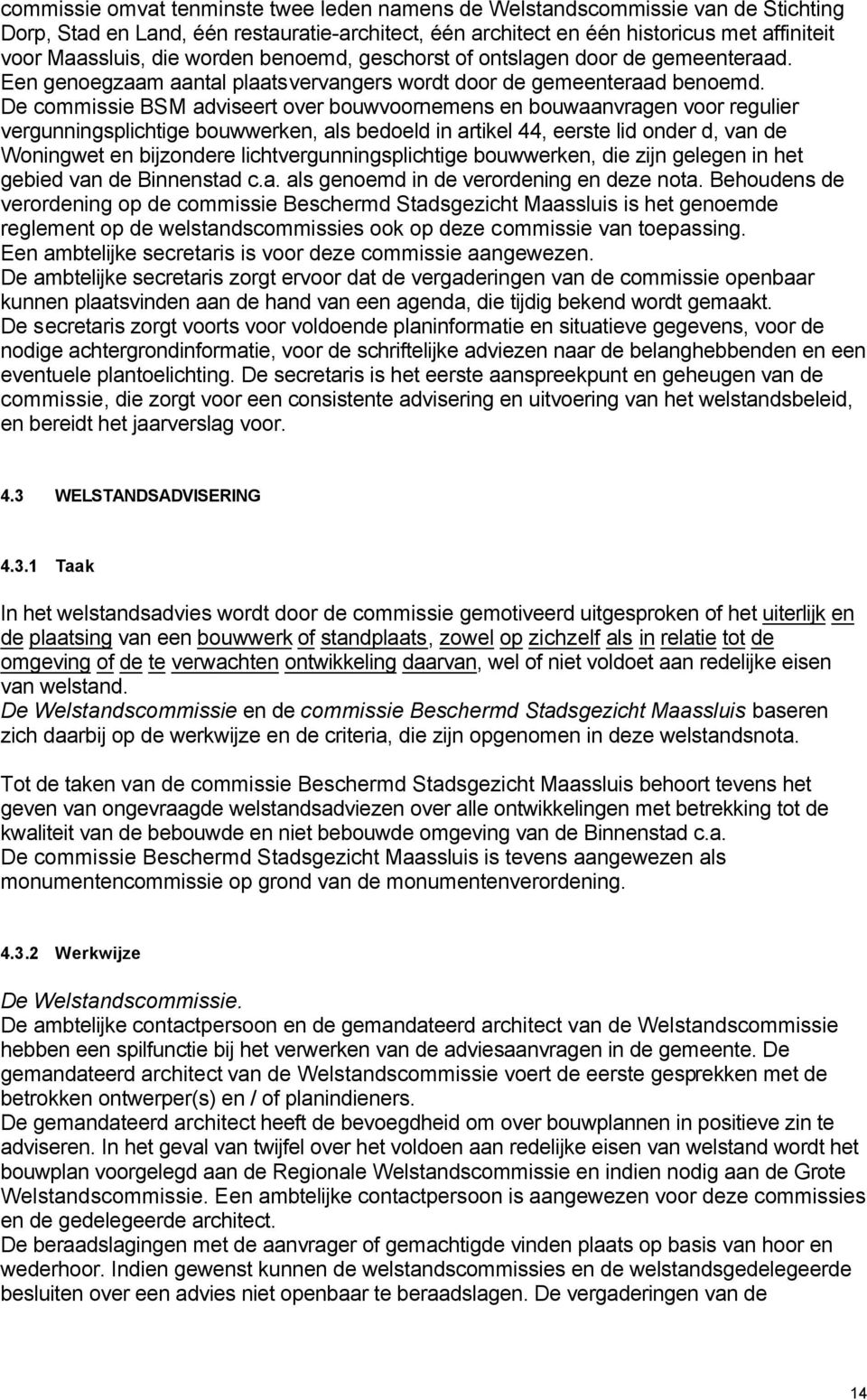 De commissie BSM adviseert over bouwvoornemens en bouwaanvragen voor regulier vergunningsplichtige bouwwerken, als bedoeld in artikel 44, eerste lid onder d, van de Woningwet en bijzondere