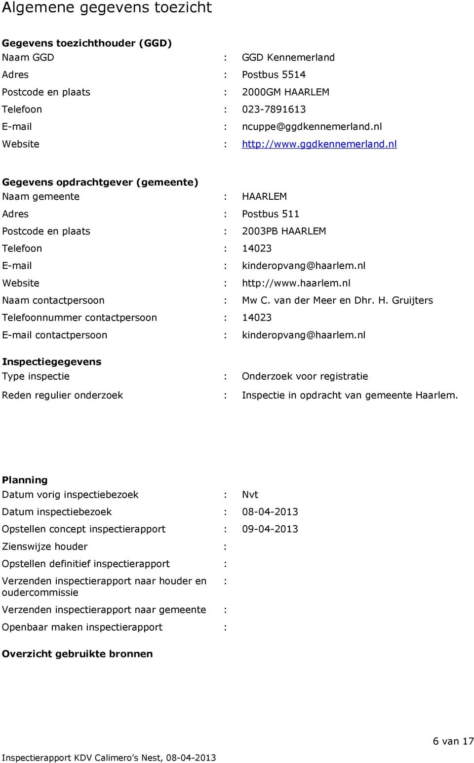 nl Gegevens opdrachtgever (gemeente) Naam gemeente : HAARLEM Adres : Postbus 511 Postcode en plaats : 2003PB HAARLEM Telefoon : 14023 E-mail : kinderopvang@haarlem.nl Website : http://www.haarlem.nl Naam contactpersoon : Mw C.